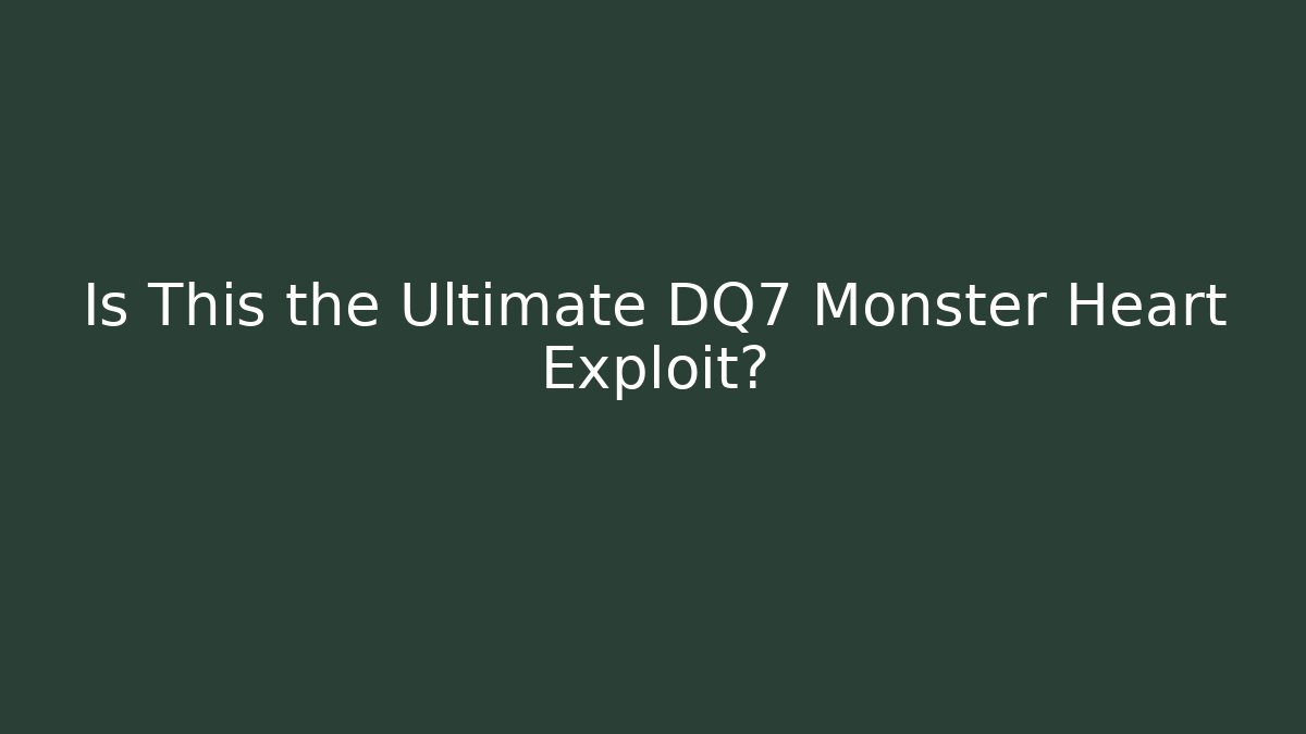 Is This the Ultimate DQ7 Monster Heart Exploit?
