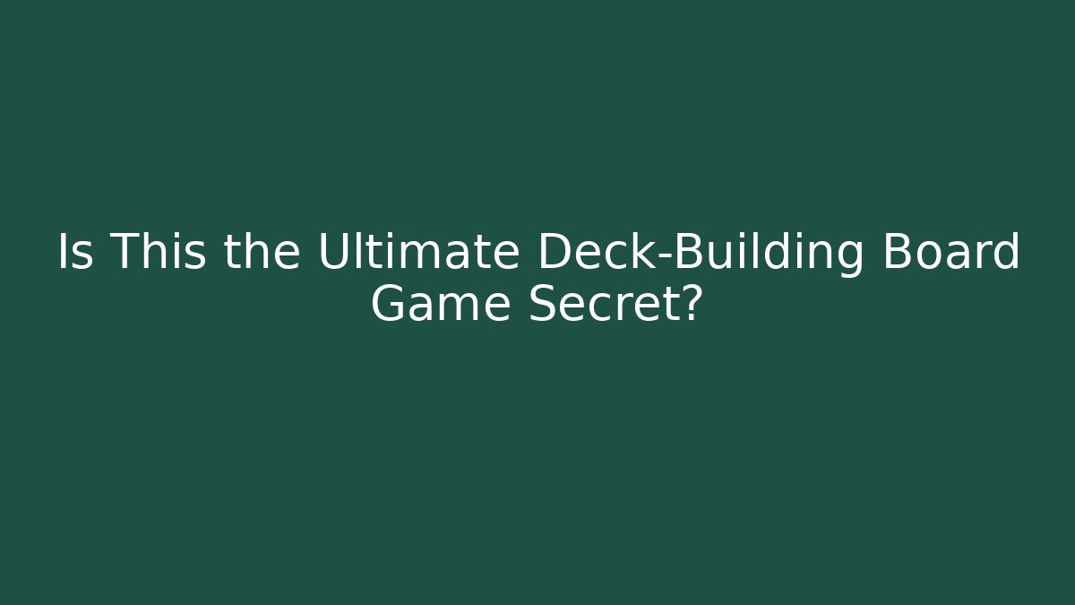 Is This the Ultimate Deck-Building Board Game Secret?