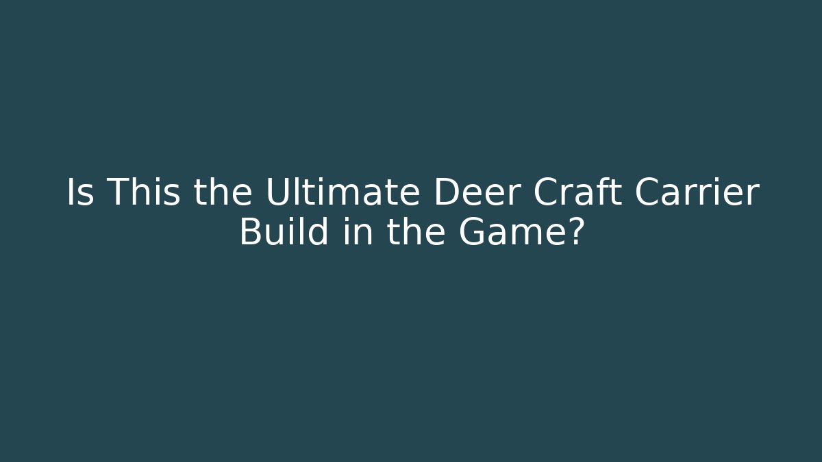 Is This the Ultimate Deer Craft Carrier Build in the Game?