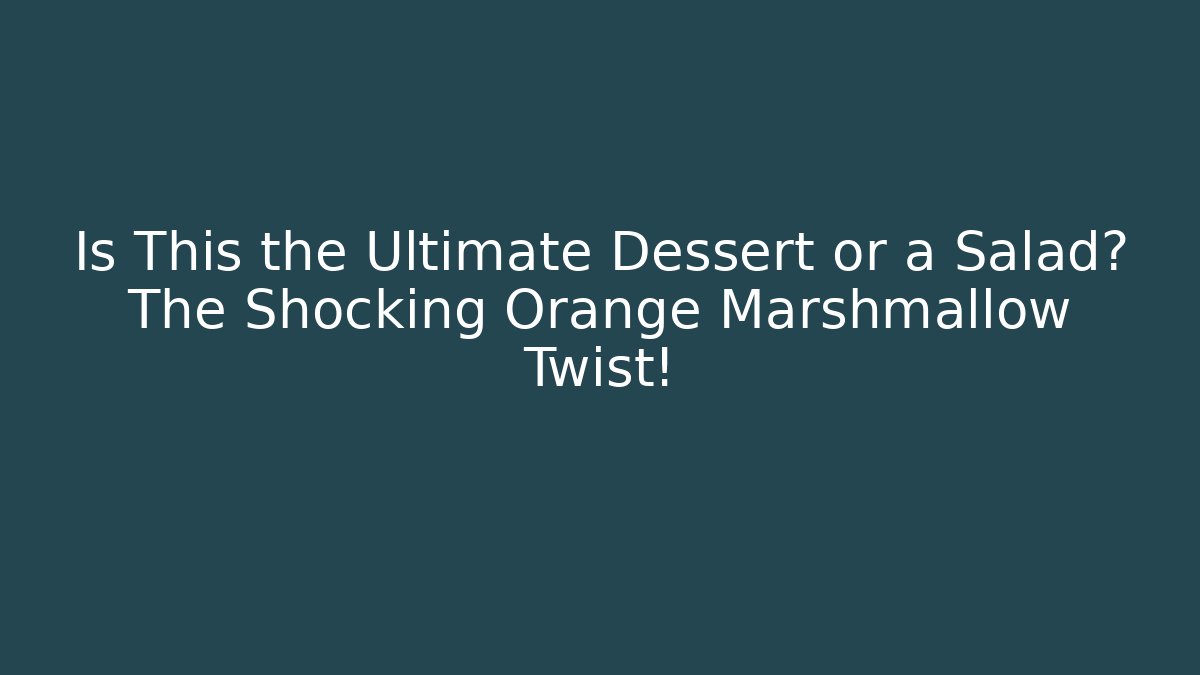 Is This the Ultimate Dessert or a Salad? The Shocking Orange Marshmallow Twist!