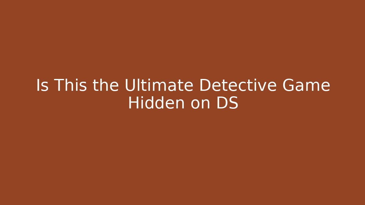 Is This the Ultimate Detective Game Hidden on DS