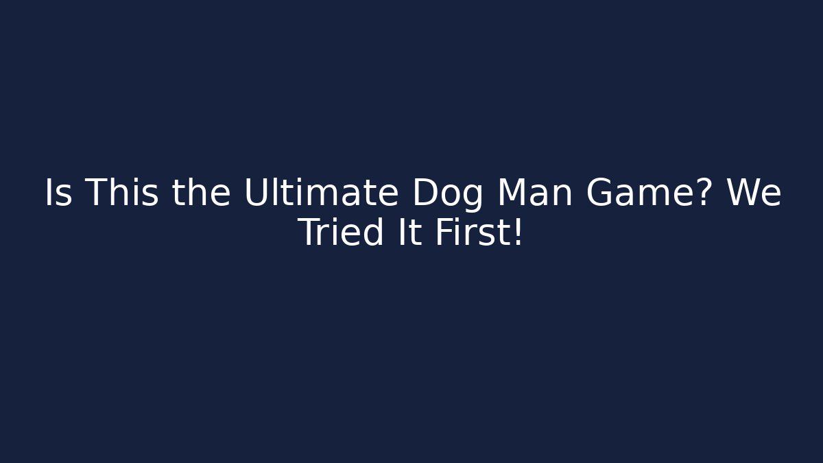 Is This the Ultimate Dog Man Game? We Tried It First! - Método de Aprovação