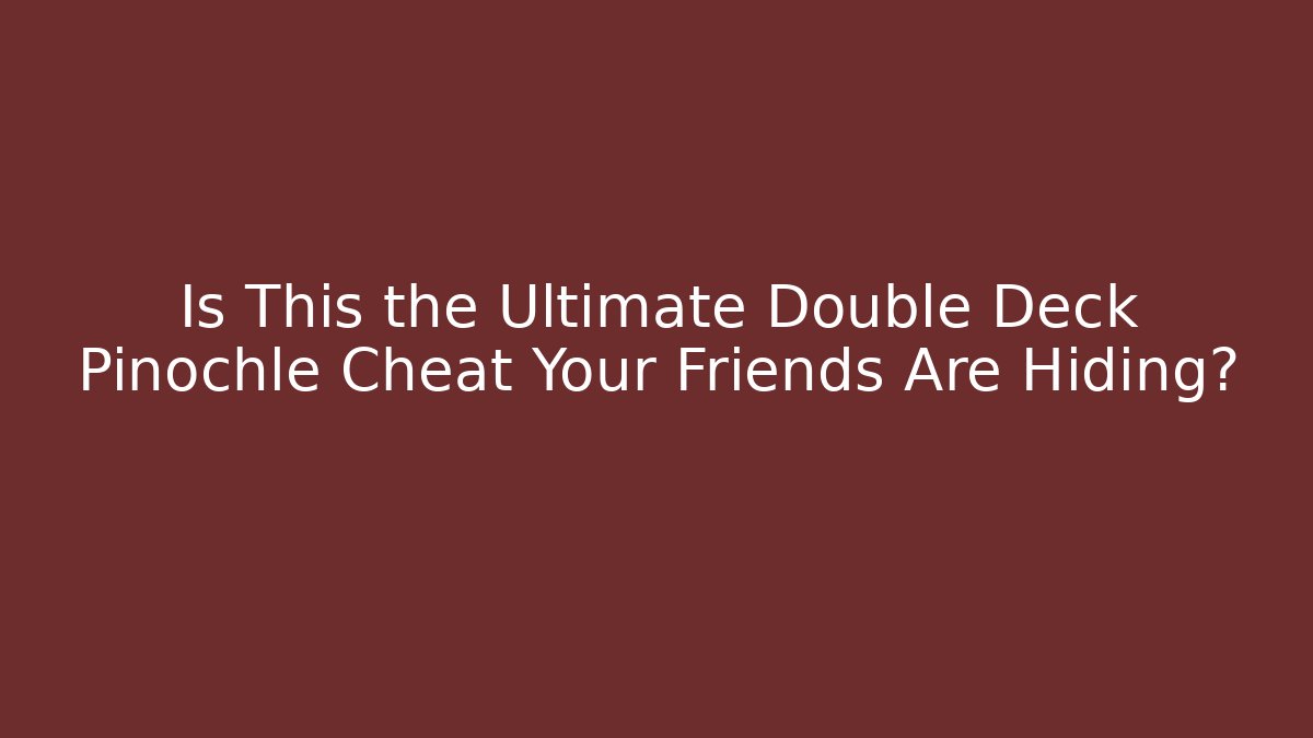 Is This the Ultimate Double Deck Pinochle Cheat Your Friends Are Hiding?