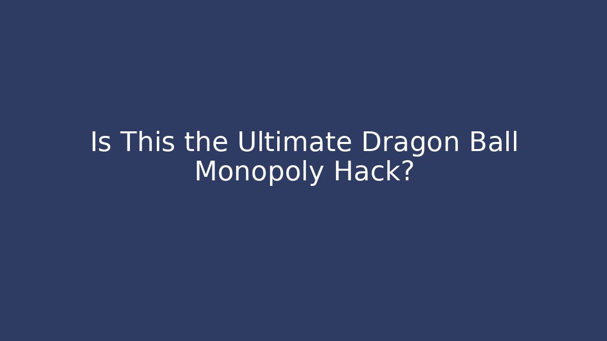 Is This the Ultimate Dragon Ball Monopoly Hack?