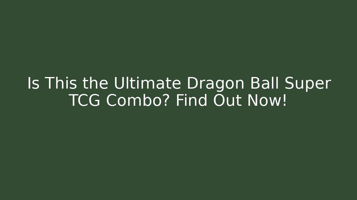 Is This the Ultimate Dragon Ball Super TCG Combo? Find Out Now! - Método de Aprovação