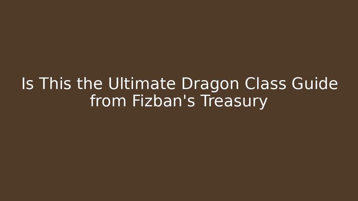 Is This the Ultimate Dragon Class Guide from Fizban's Treasury - Método de Aprovação