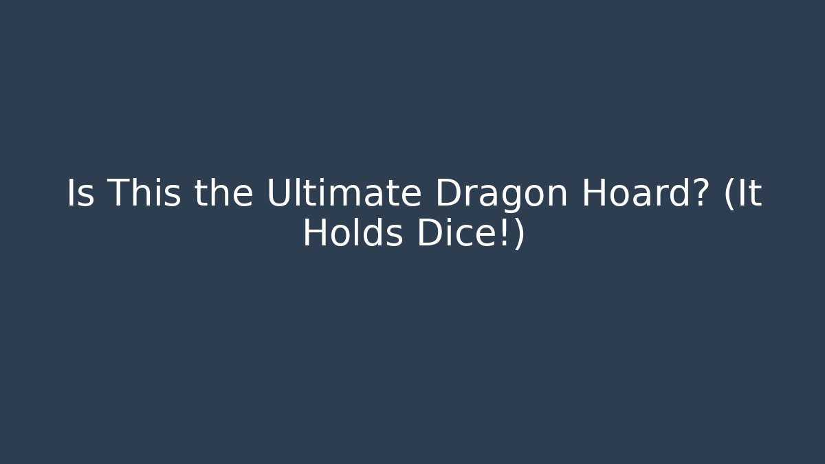 Is This the Ultimate Dragon Hoard? (It Holds Dice!)