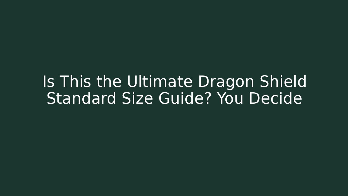 Is This the Ultimate Dragon Shield Standard Size Guide? You Decide