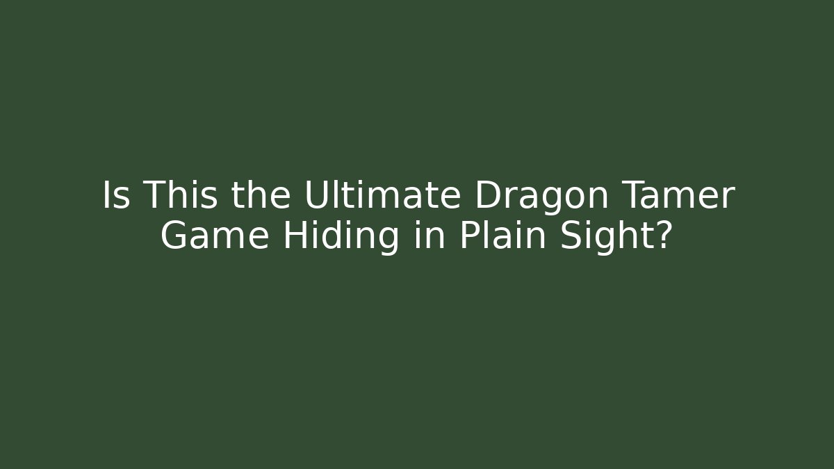Is This the Ultimate Dragon Tamer Game Hiding in Plain Sight?