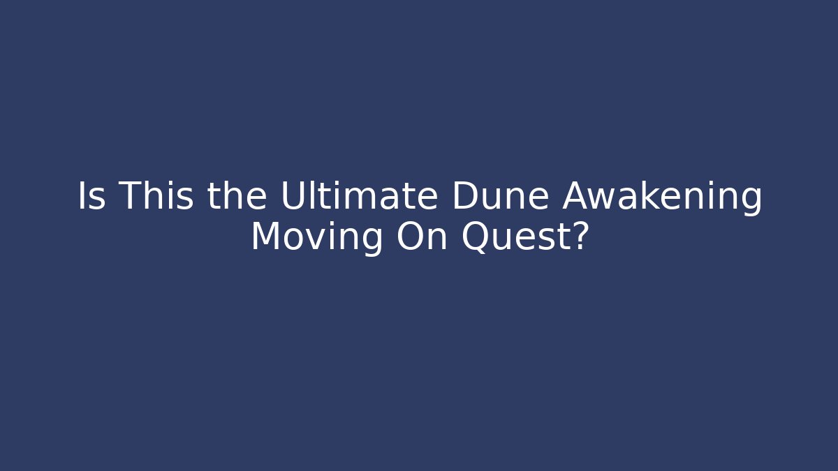 Is This the Ultimate Dune Awakening Moving On Quest? - Método de Aprovação