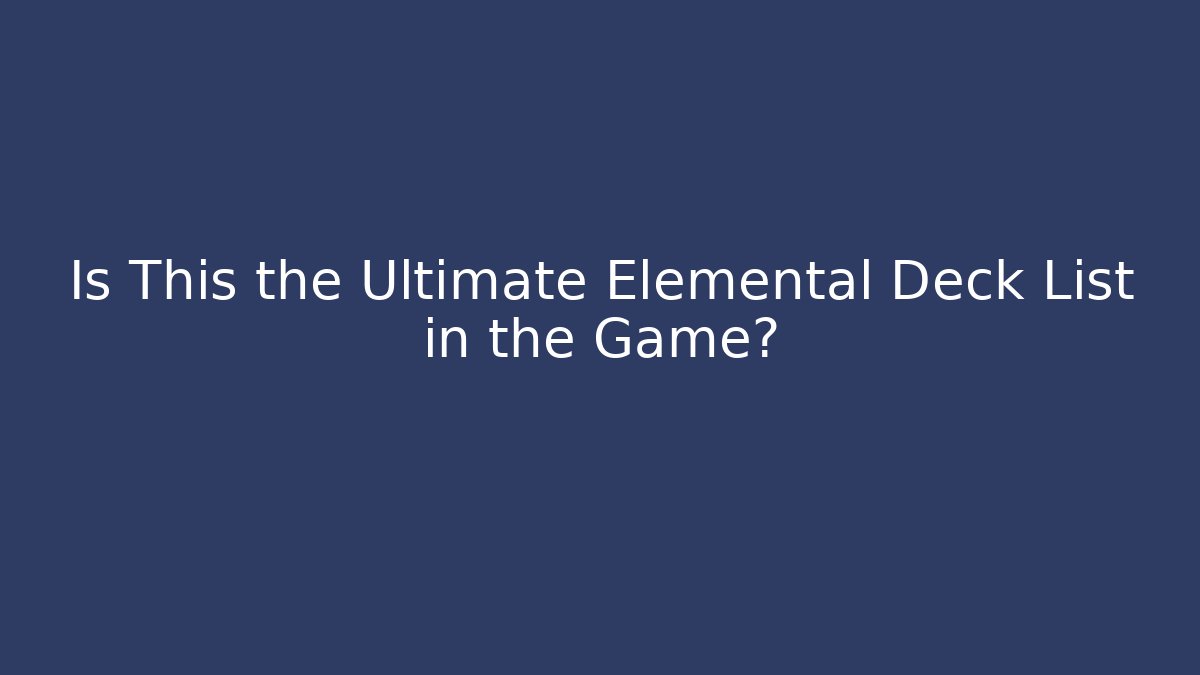 Is This the Ultimate Elemental Deck List in the Game?