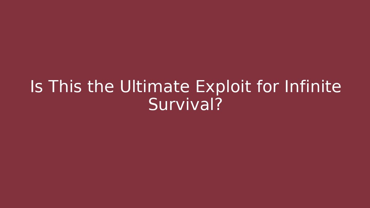 Is This the Ultimate Exploit for Infinite Survival?