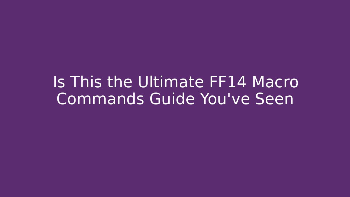 Is This the Ultimate FF14 Macro Commands Guide You've Seen