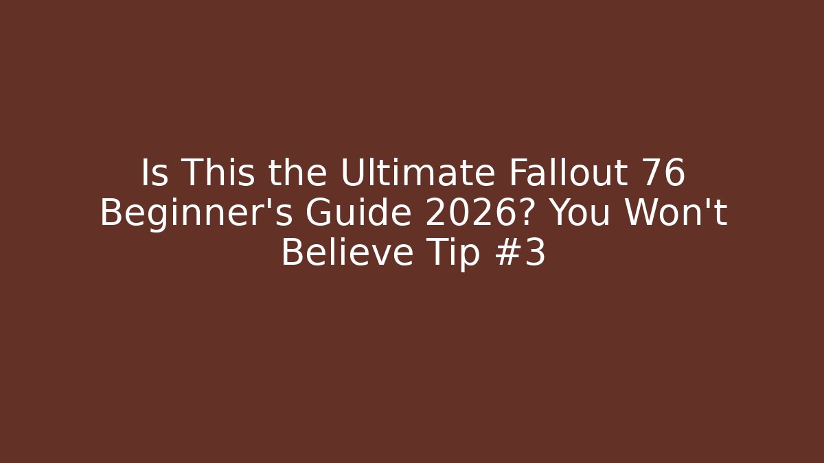 Is This the Ultimate Fallout 76 Beginner’s Guide 2026? You Won’t Believe Tip #3