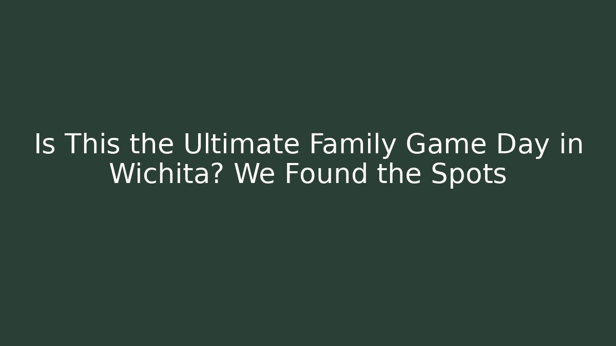 Is This the Ultimate Family Game Day in Wichita? We Found the Spots