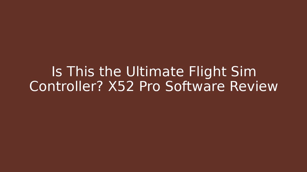 Is This the Ultimate Flight Sim Controller? X52 Pro Software Review