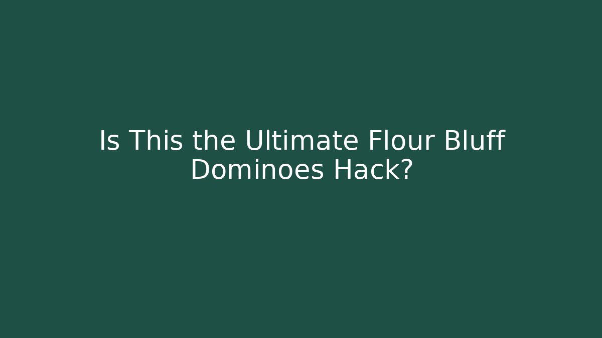 Is This the Ultimate Flour Bluff Dominoes Hack?