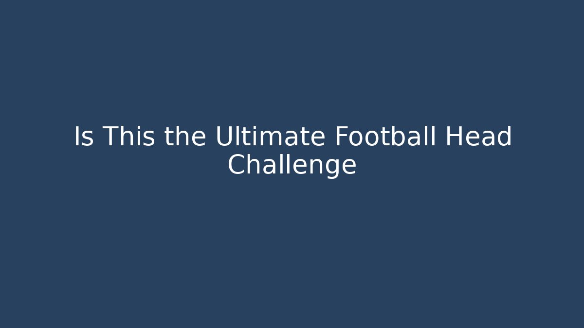 Is This the Ultimate Football Head Challenge