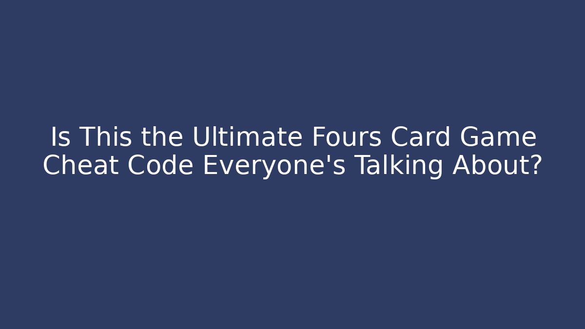 Is This the Ultimate Fours Card Game Cheat Code Everyone’s Talking About?