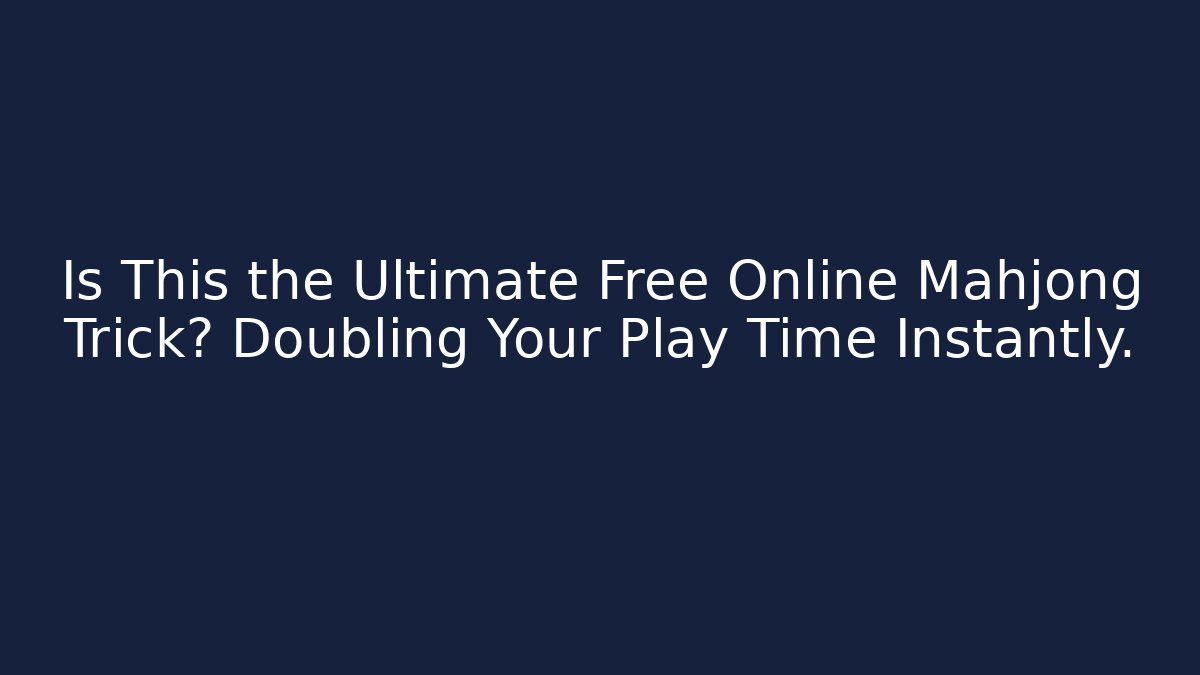 Is This the Ultimate Free Online Mahjong Trick? Doubling Your Play Time Instantly.