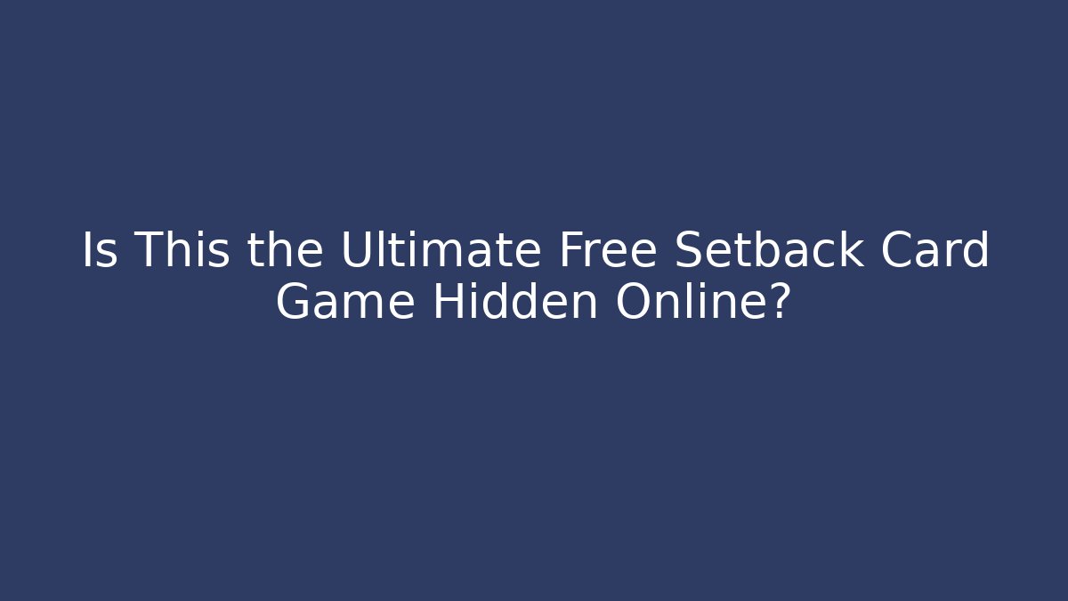 Is This the Ultimate Free Setback Card Game Hidden Online?
