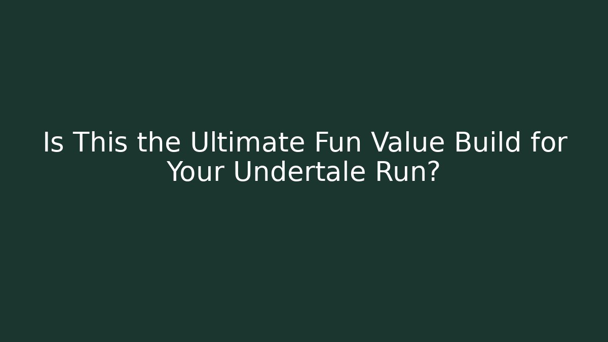 Is This the Ultimate Fun Value Build for Your Undertale Run?