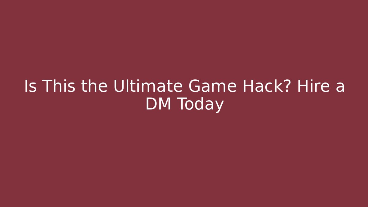 Is This the Ultimate Game Hack? Hire a DM Today
