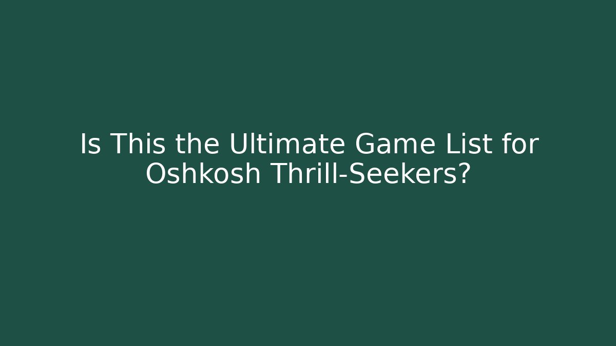 Is This the Ultimate Game List for Oshkosh Thrill-Seekers? - Método de Aprovação