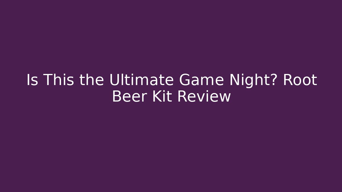 Is This the Ultimate Game Night? Root Beer Kit Review