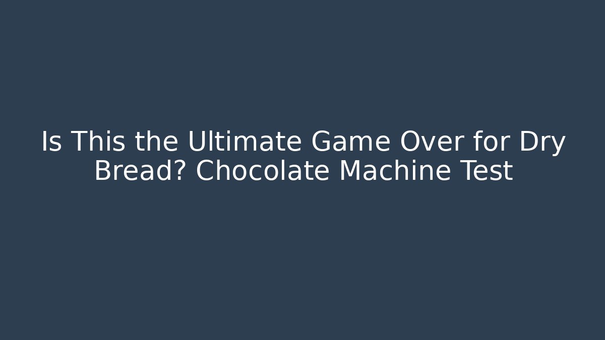 Is This the Ultimate Game Over for Dry Bread? Chocolate Machine Test