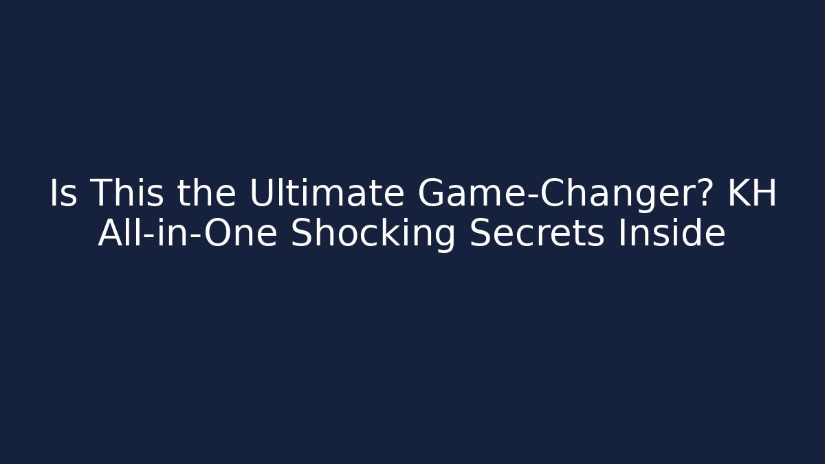 Is This the Ultimate Game-Changer? KH All-in-One Shocking Secrets Inside