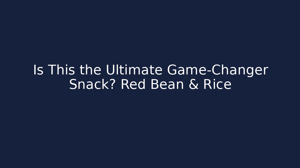 Is This the Ultimate Game-Changer Snack? Red Bean & Rice