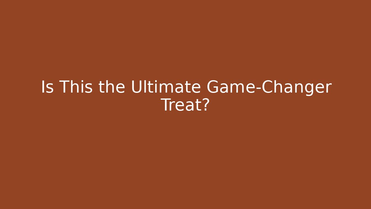 Is This the Ultimate Game-Changer Treat?