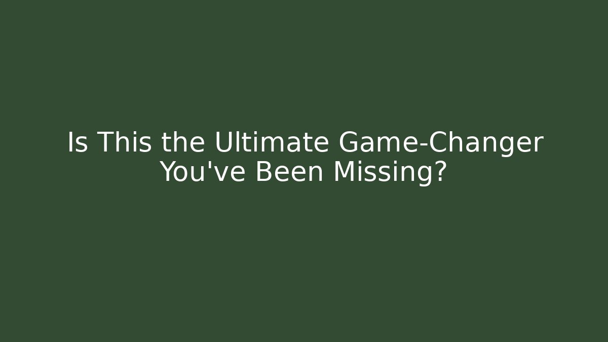 Is This the Ultimate Game-Changer You’ve Been Missing?