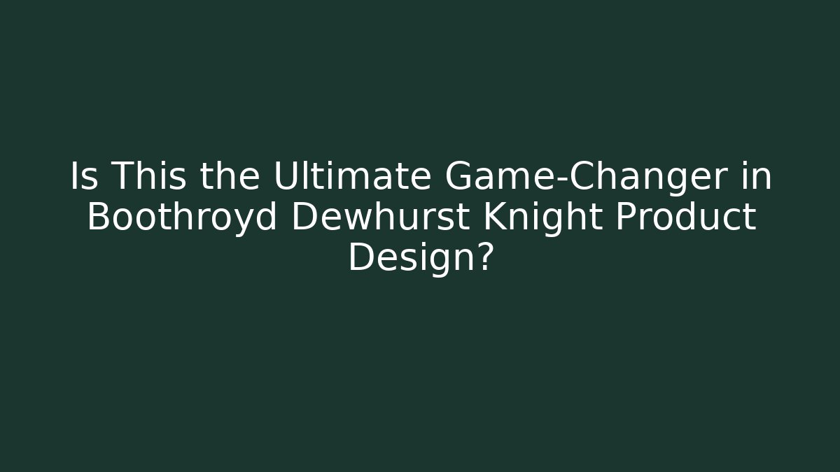 Is This the Ultimate Game-Changer in Boothroyd Dewhurst Knight Product Design?