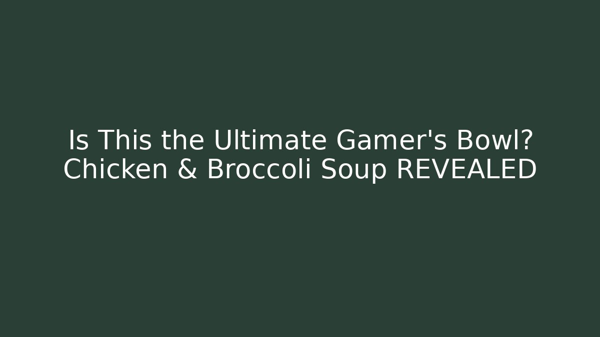 Is This the Ultimate Gamer’s Bowl? Chicken & Broccoli Soup REVEALED