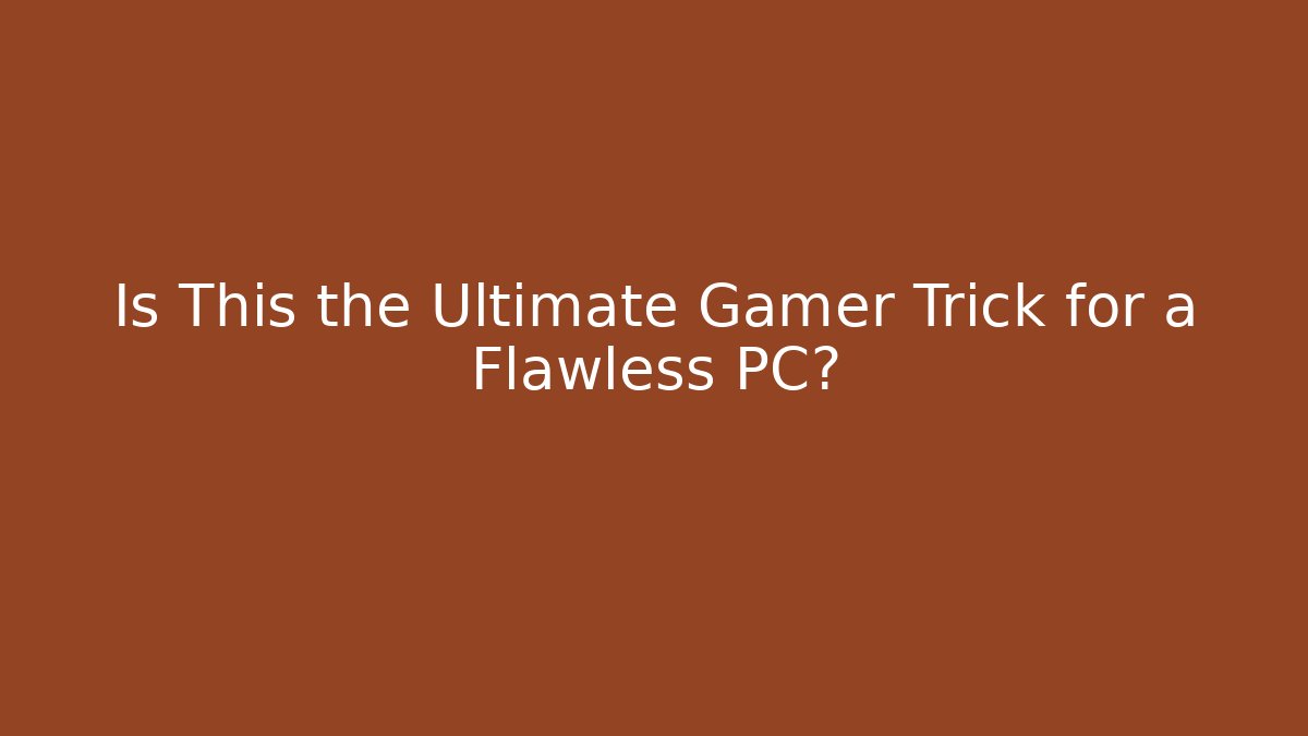 Is This the Ultimate Gamer Trick for a Flawless PC?