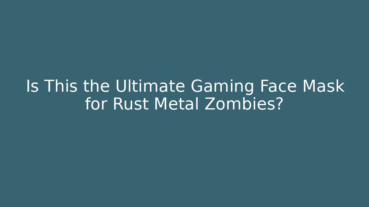 Is This the Ultimate Gaming Face Mask for Rust Metal Zombies?