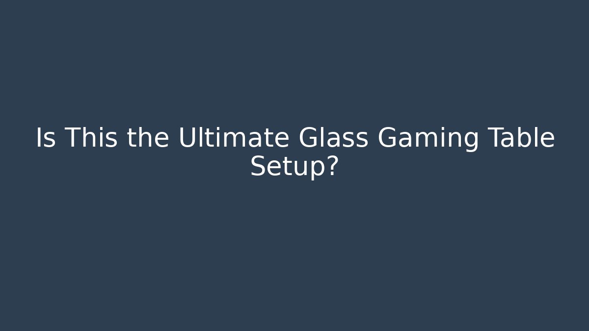 Is This the Ultimate Glass Gaming Table Setup?