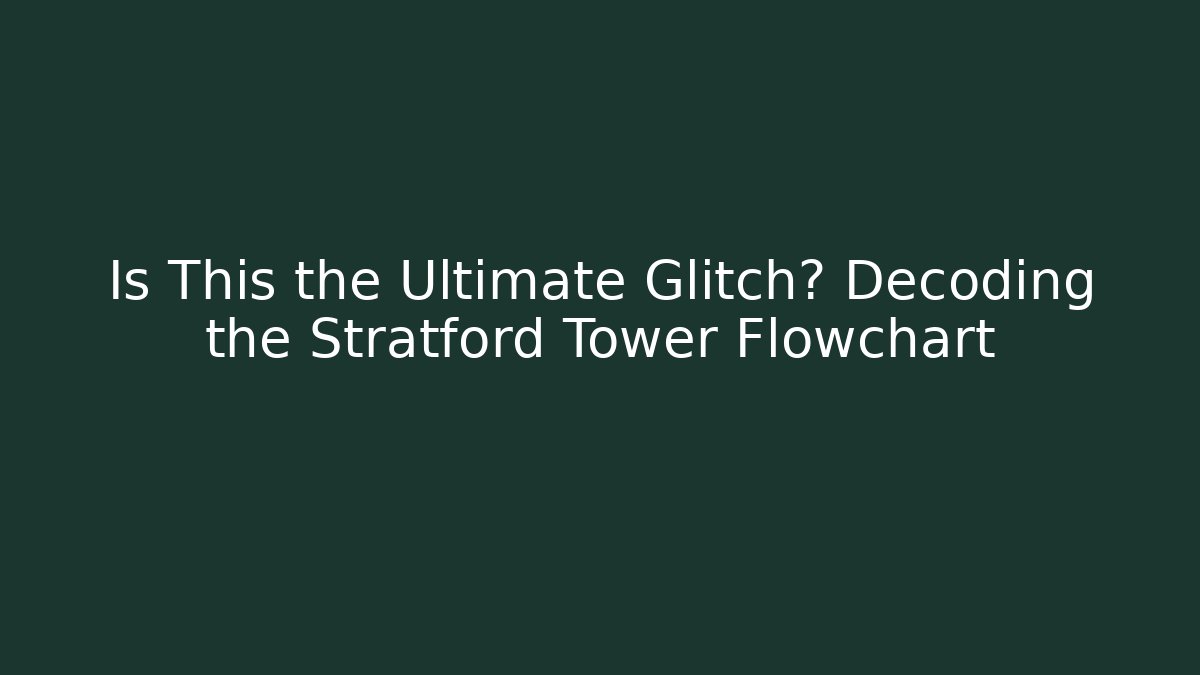 Is This the Ultimate Glitch? Decoding the Stratford Tower Flowchart
