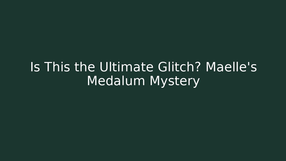 Is This the Ultimate Glitch? Maelle's Medalum Mystery