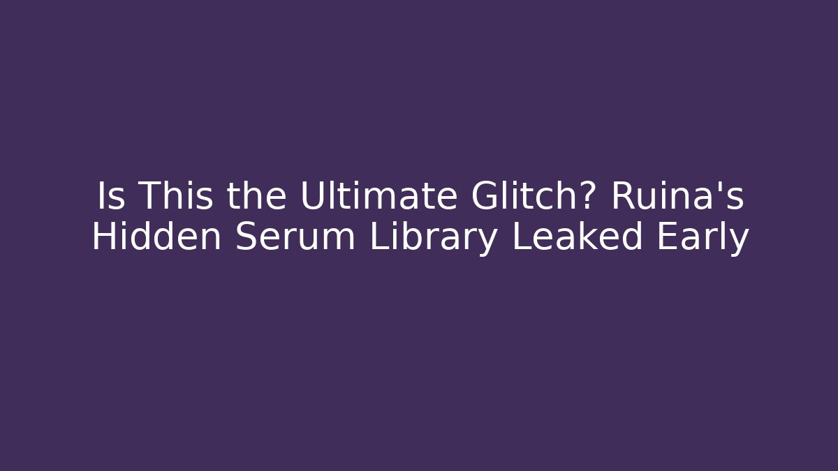 Is This the Ultimate Glitch? Ruina’s Hidden Serum Library Leaked Early