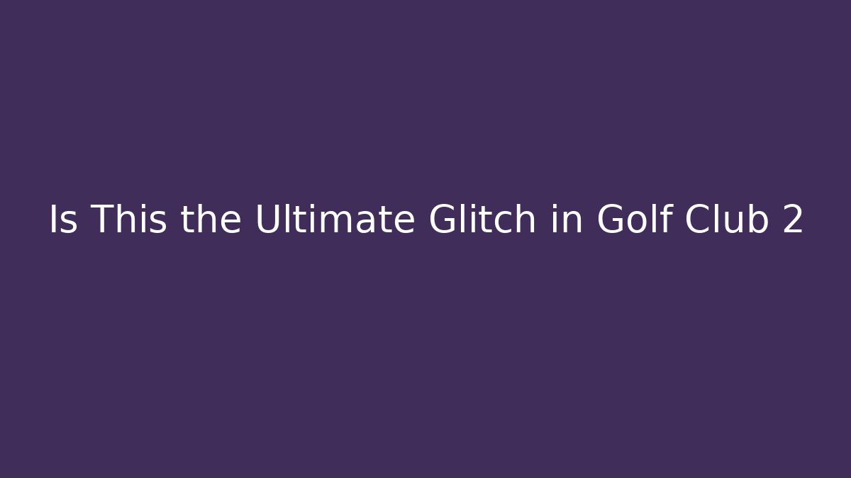 Is This the Ultimate Glitch in Golf Club 2