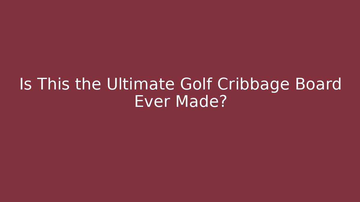 Is This the Ultimate Golf Cribbage Board Ever Made?