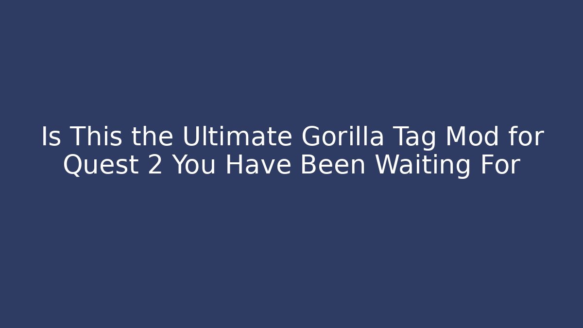 Is This the Ultimate Gorilla Tag Mod for Quest 2 You Have Been Waiting For