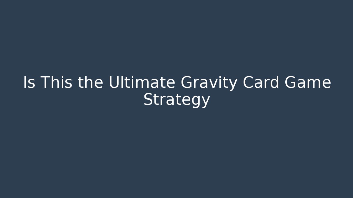 Is This the Ultimate Gravity Card Game Strategy