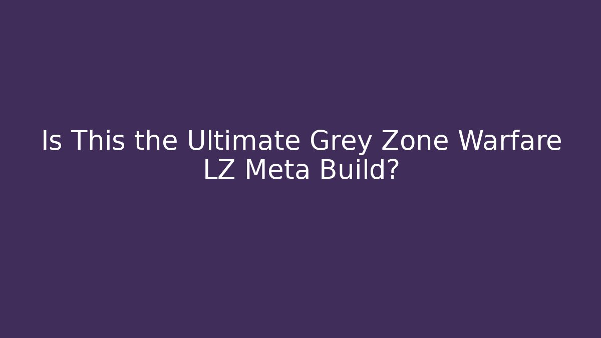 Is This the Ultimate Grey Zone Warfare LZ Meta Build?
