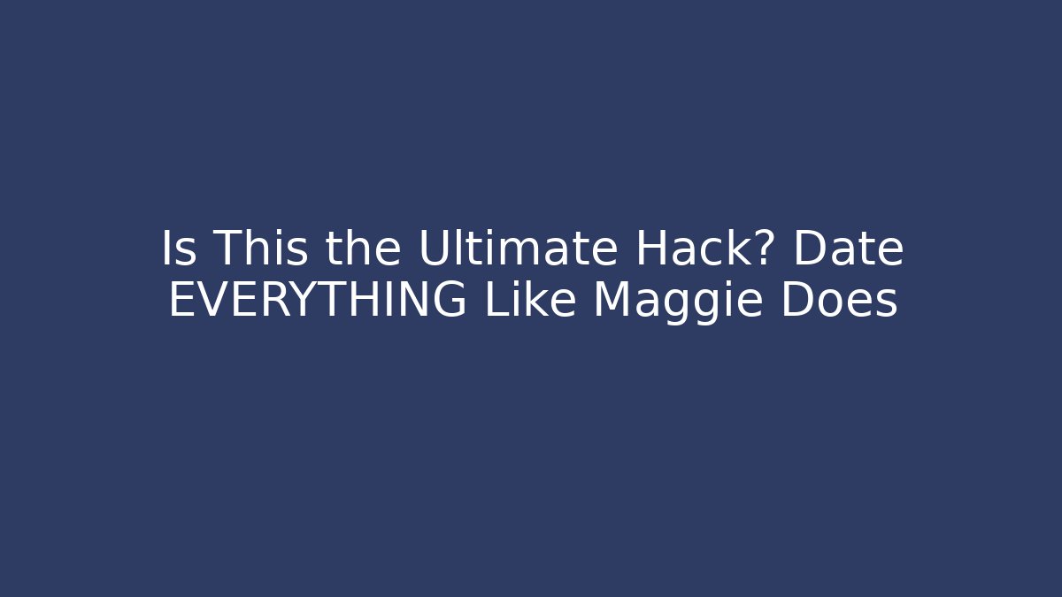 Is This the Ultimate Hack? Date EVERYTHING Like Maggie Does - Método de Aprovação