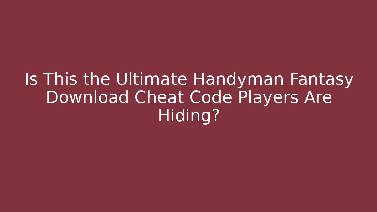 Is This the Ultimate Handyman Fantasy Download Cheat Code Players Are Hiding?