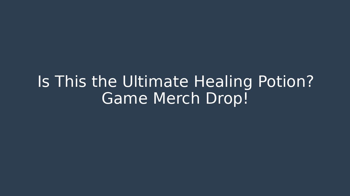 Is This the Ultimate Healing Potion? Game Merch Drop! - Método de Aprovação